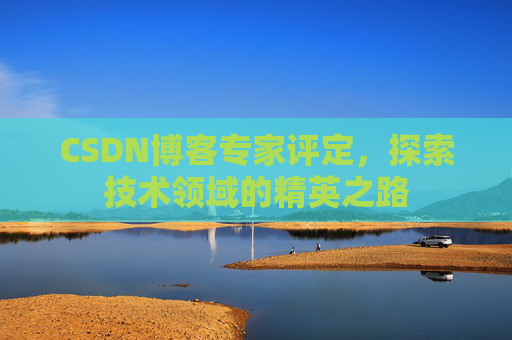 CSDN博客专家评定，探索技术领域的精英之路